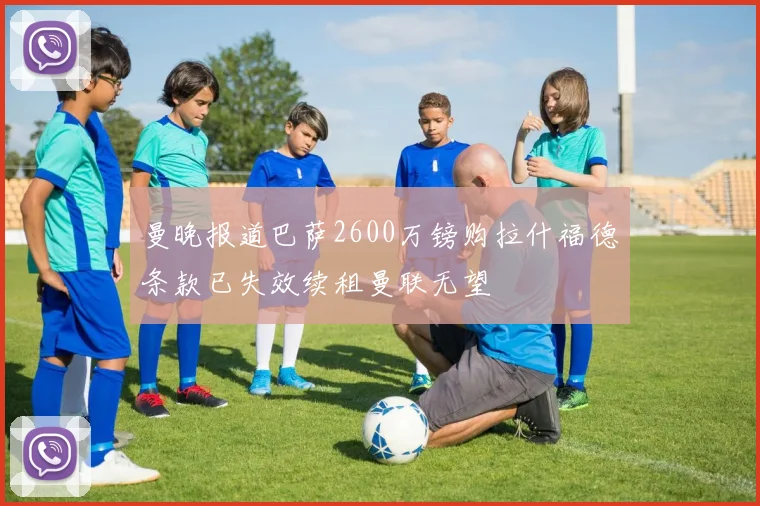 曼晚报道巴萨2600万镑购拉什福德条款已失效续租曼联无望